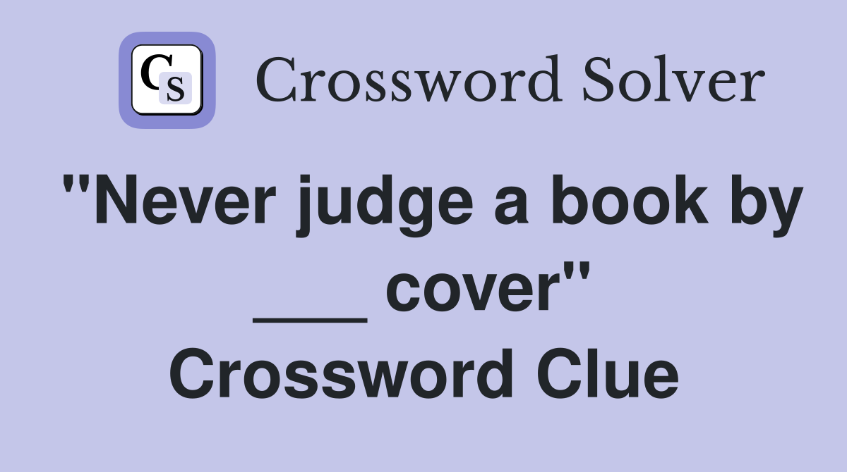 "Never judge a book by ___ cover" Crossword Clue Answers Crossword